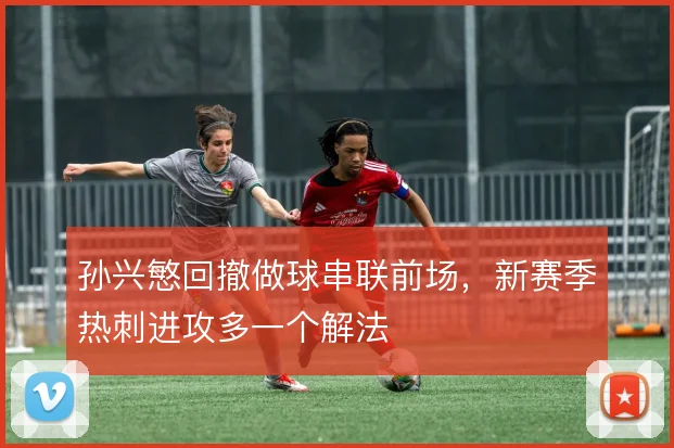 孙兴慜回撤做球串联前场，新赛季热刺进攻多一个解法