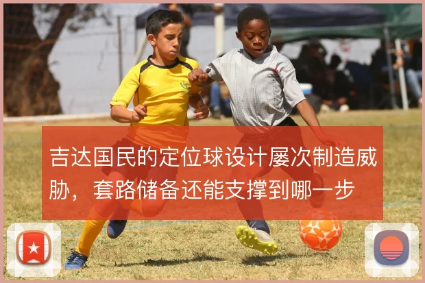 吉达国民的定位球设计屡次制造威胁,套路储备还能支撑到哪一步