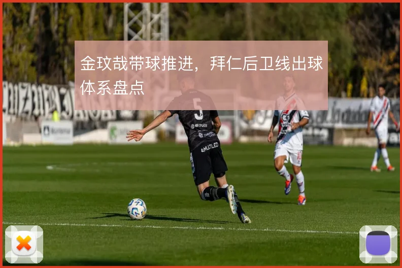 金玟哉带球推进，拜仁后卫线出球体系盘点