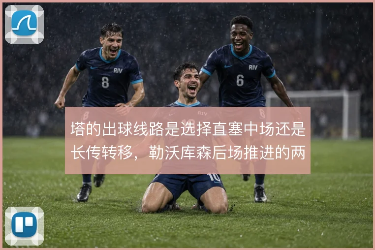 塔的出球线路是选择直塞中场还是长传转移，勒沃库森后场推进的两种解法