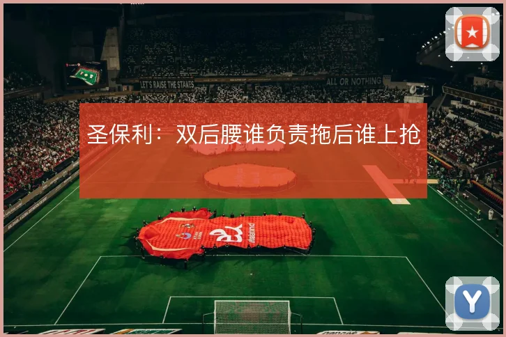 圣保利：双后腰谁负责拖后谁上抢