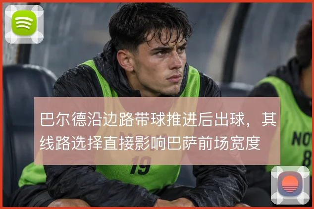 巴尔德沿边路带球推进后出球,其线路选择直接影响巴萨前场宽度