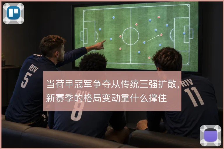 当荷甲冠军争夺从传统三强扩散，新赛季的格局变动靠什么撑住