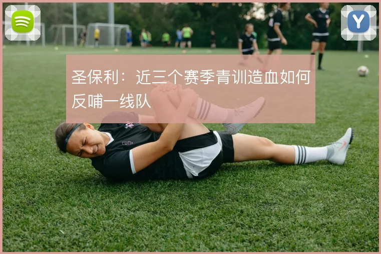 圣保利：近三个赛季青训造血如何反哺一线队